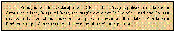 Text Box: Principiul 21 din Declaratia de la Stockholm (1972) stipuleaza ca 
