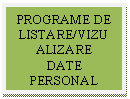 Text Box: PROGRAME DE LISTARE/VIZUALIZARE
DATE PERSONAL
