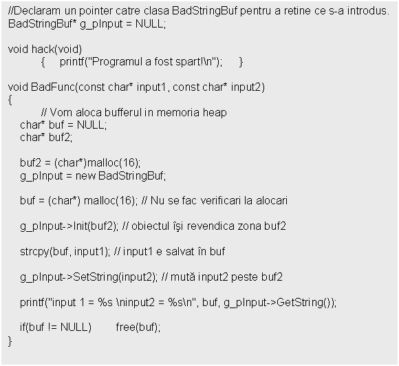 Text Box: //Declaram un pointer catre clasa BadStringBuf pentru a retine ce s-a introdus.
BadStringBuf* g_pInput = NULL;

void hack(void)


void BadFunc(const char* input1, const char* input2)

