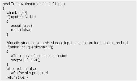 Text Box: bool TrateazaInput(const char* input)


 //functia strlen se va prabusi daca inputul nu se termina cu caracterul nul
 if(strlen(input) < sizeof(buf))
 
 else return false;
 //Se fac alte prelucrari
 return true; }
