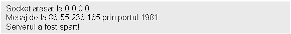 Text Box: Socket atasat la 0.0.0.0
Mesaj de la 86.55.236.165 prin portul 1981:
Serverul a fost spart!
