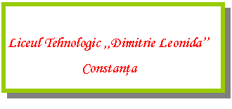 Text Box: Liceul Tehnologic ,,Dimitrie Leonida''
Constanta
