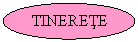 Oval: TINERETE