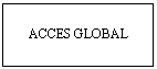 Text Box: ACCES GLOBAL
