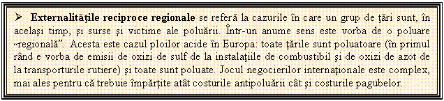 Text Box:  Externalitatile reciproce regionale se refera la cazurile in care un grup de tari sunt, in acelasi timp, si surse si victime ale poluarii. Intr-un anume sens este vorba de o poluare 