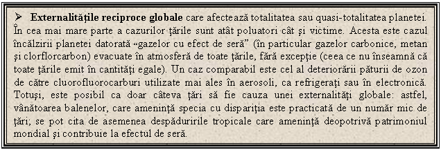 Text Box:  Externalitatile reciproce globale care afecteaza totalitatea sau quasi-totalitatea planetei. In cea mai mare parte a cazurilor tarile sunt atat poluatori cat si victime. Acesta este cazul incalzirii planetei datorata 