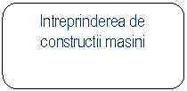 Rounded Rectangle: Intreprinderea de constructii masini