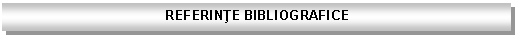 Text Box: REFERINTE BIBLIOGRAFICE
