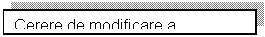 Text Box: Cerere de modificare a proiectului

