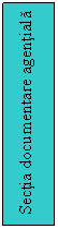 Text Box: Sectia documentare agentiala